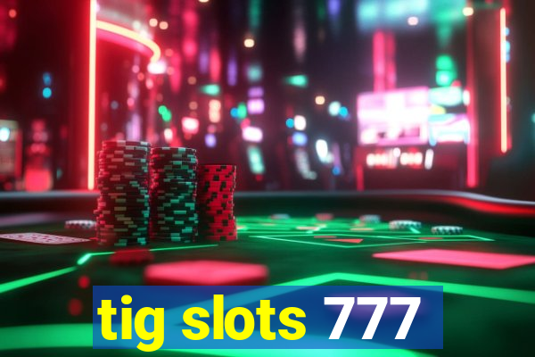 tig slots 777